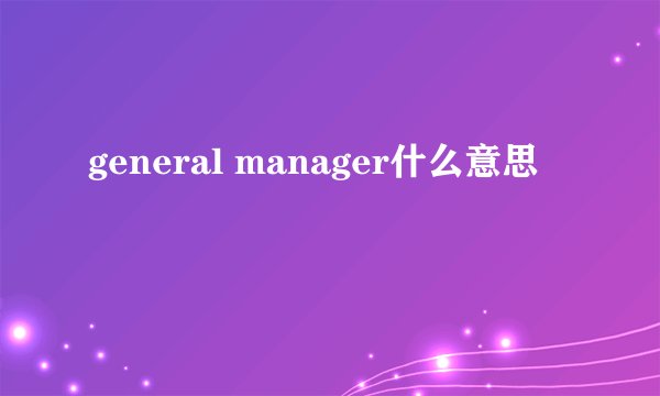 general manager什么意思
