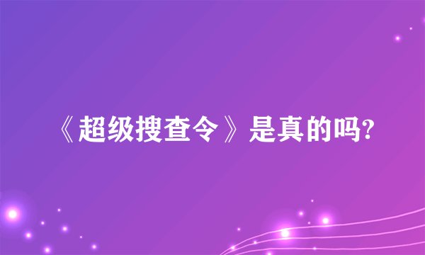 《超级搜查令》是真的吗?