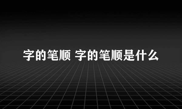 字的笔顺 字的笔顺是什么