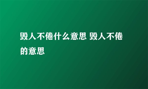毁人不倦什么意思 毁人不倦的意思