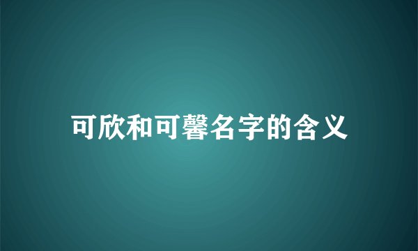 可欣和可馨名字的含义
