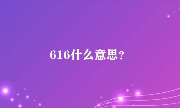 616什么意思？