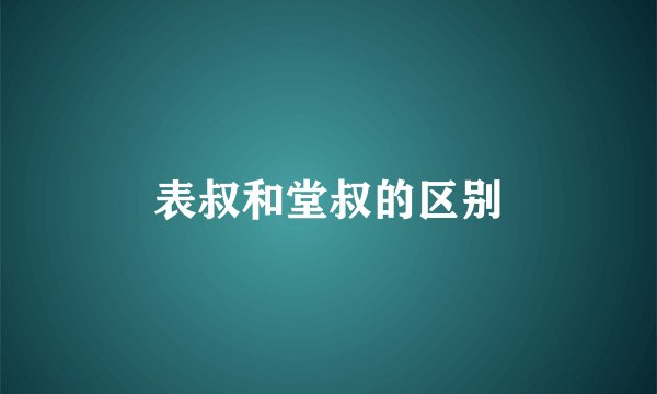 表叔和堂叔的区别