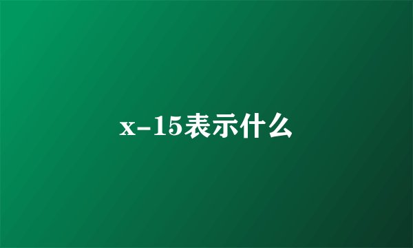 x-15表示什么