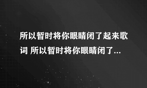 所以暂时将你眼睛闭了起来歌词 所以暂时将你眼睛闭了起来歌词介绍