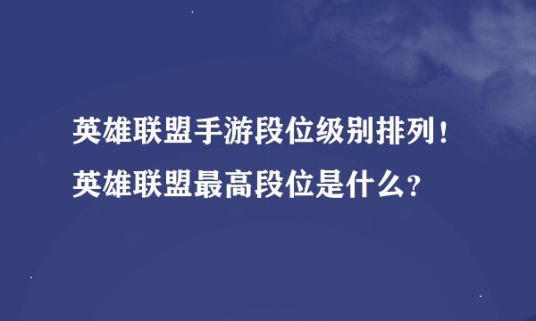 英雄联盟手游段位级别排列！英雄联盟最高段位是什么？