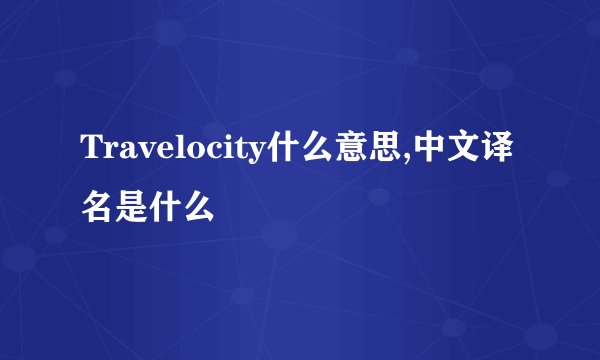 Travelocity什么意思,中文译名是什么