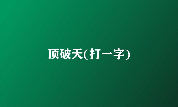 顶破天(打一字)