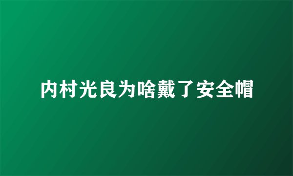 内村光良为啥戴了安全帽