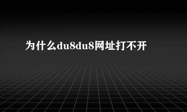 为什么du8du8网址打不开
