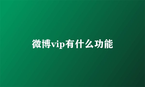 微博vip有什么功能