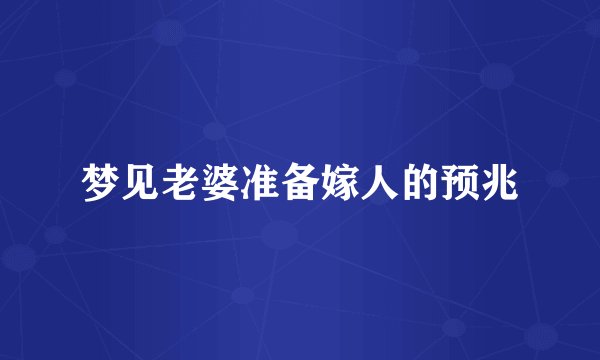 梦见老婆准备嫁人的预兆