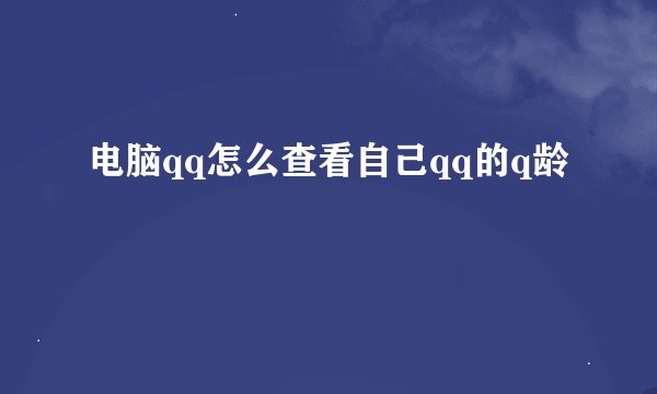 电脑qq怎么查看自己qq的q龄