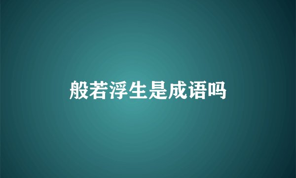 般若浮生是成语吗