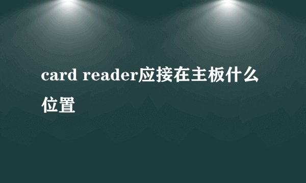 card reader应接在主板什么位置