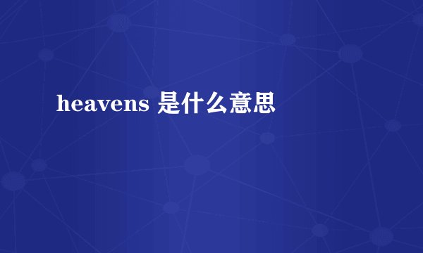 heavens 是什么意思