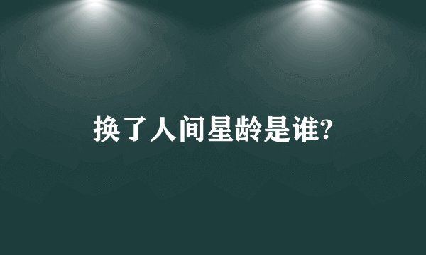 换了人间星龄是谁?