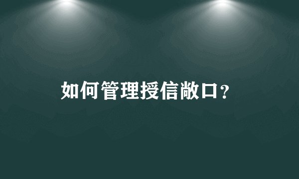如何管理授信敞口？