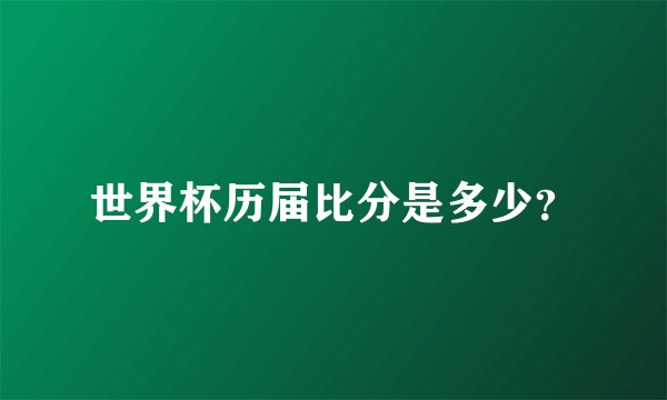 世界杯历届比分是多少？