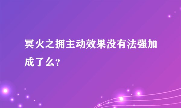 冥火之拥主动效果没有法强加成了么？