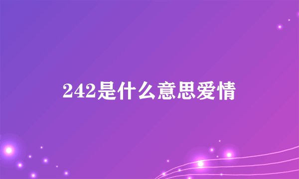 242是什么意思爱情