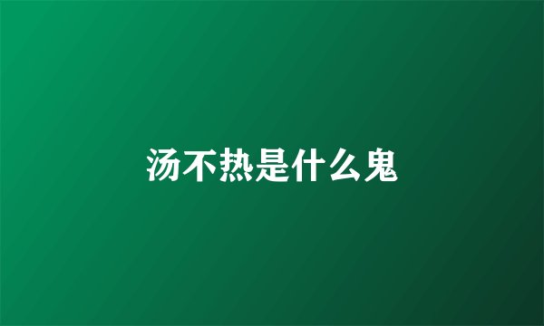 汤不热是什么鬼