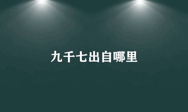 九千七出自哪里
