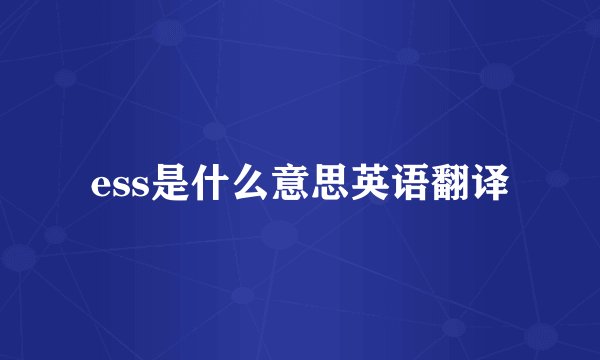ess是什么意思英语翻译