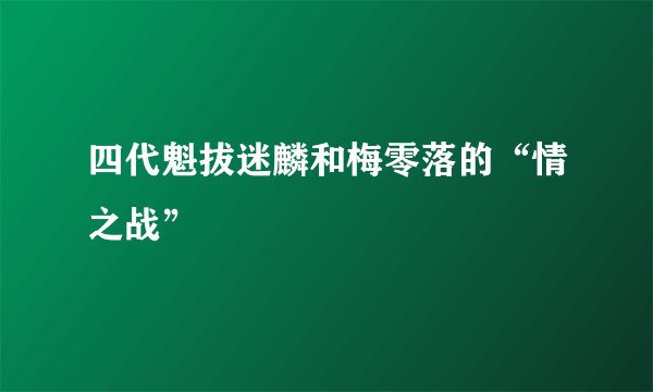四代魁拔迷麟和梅零落的“情之战”