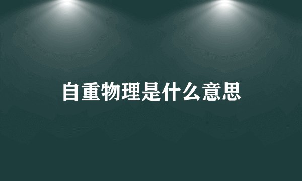 自重物理是什么意思