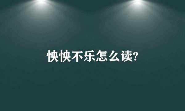 怏怏不乐怎么读?