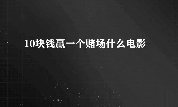 10块钱赢一个赌场什么电影