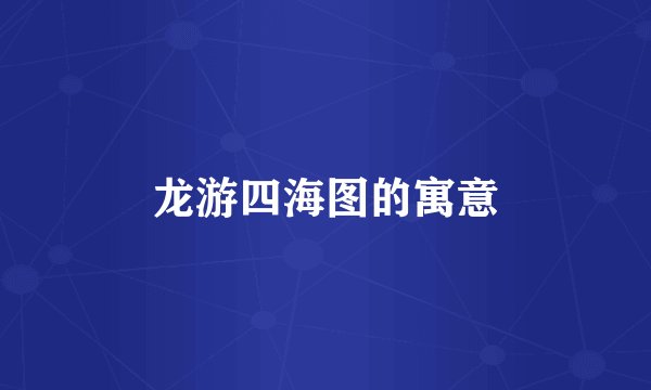 龙游四海图的寓意