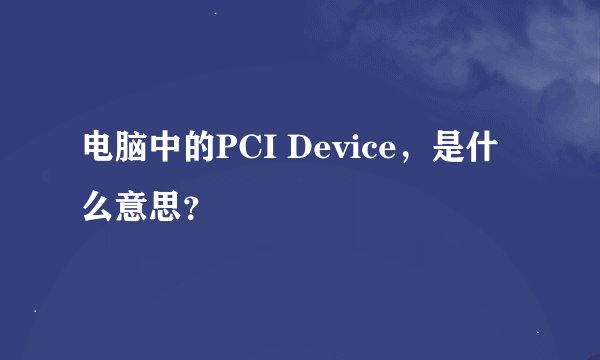 电脑中的PCI Device，是什么意思？