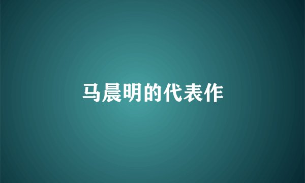 马晨明的代表作