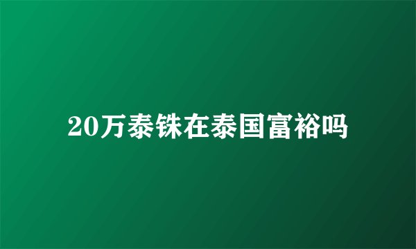 20万泰铢在泰国富裕吗