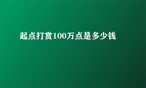 起点打赏100万点是多少钱