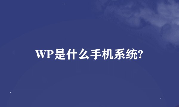 WP是什么手机系统?