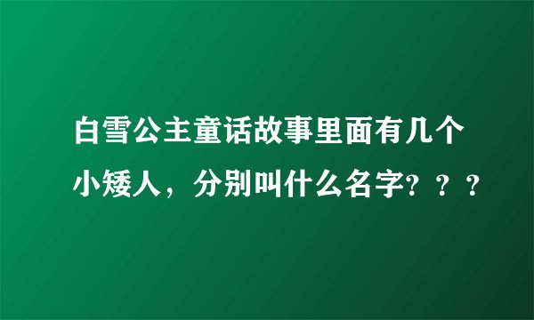 白雪公主童话故事里面有几个小矮人，分别叫什么名字？？？