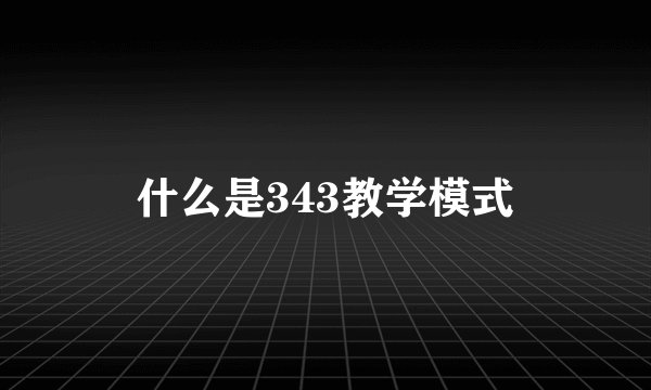 什么是343教学模式