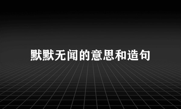 默默无闻的意思和造句