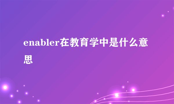 enabler在教育学中是什么意思