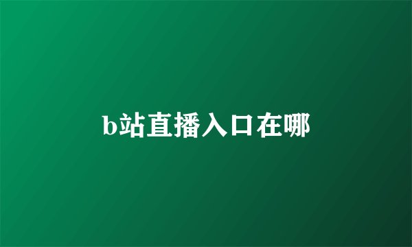 b站直播入口在哪