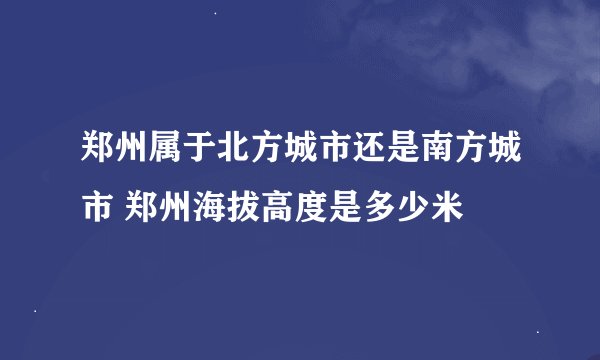 郑州属于北方城市还是南方城市 郑州海拔高度是多少米
