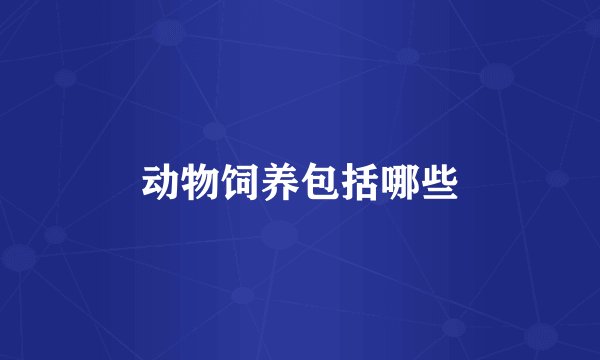 动物饲养包括哪些