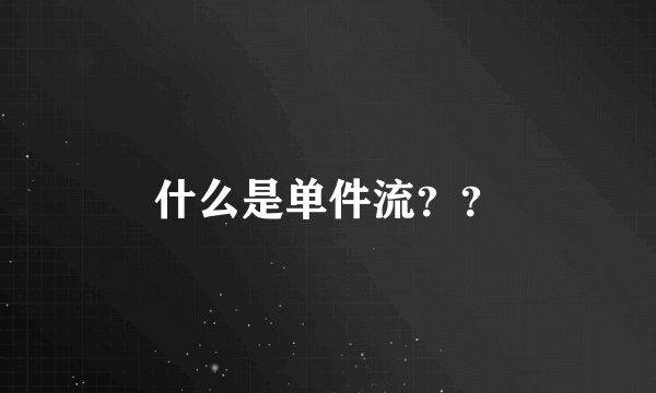 什么是单件流？？