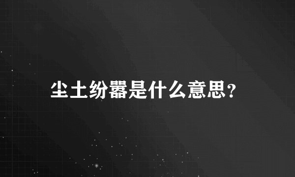 尘土纷嚣是什么意思？