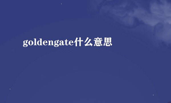 goldengate什么意思