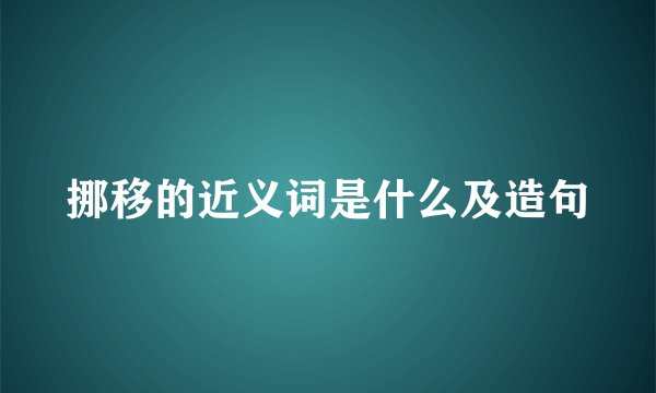 挪移的近义词是什么及造句