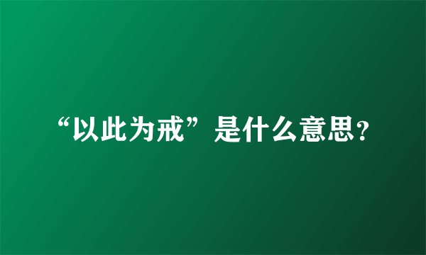 “以此为戒”是什么意思？